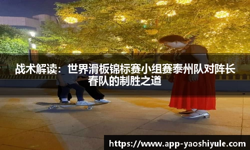 战术解读：世界滑板锦标赛小组赛泰州队对阵长春队的制胜之道